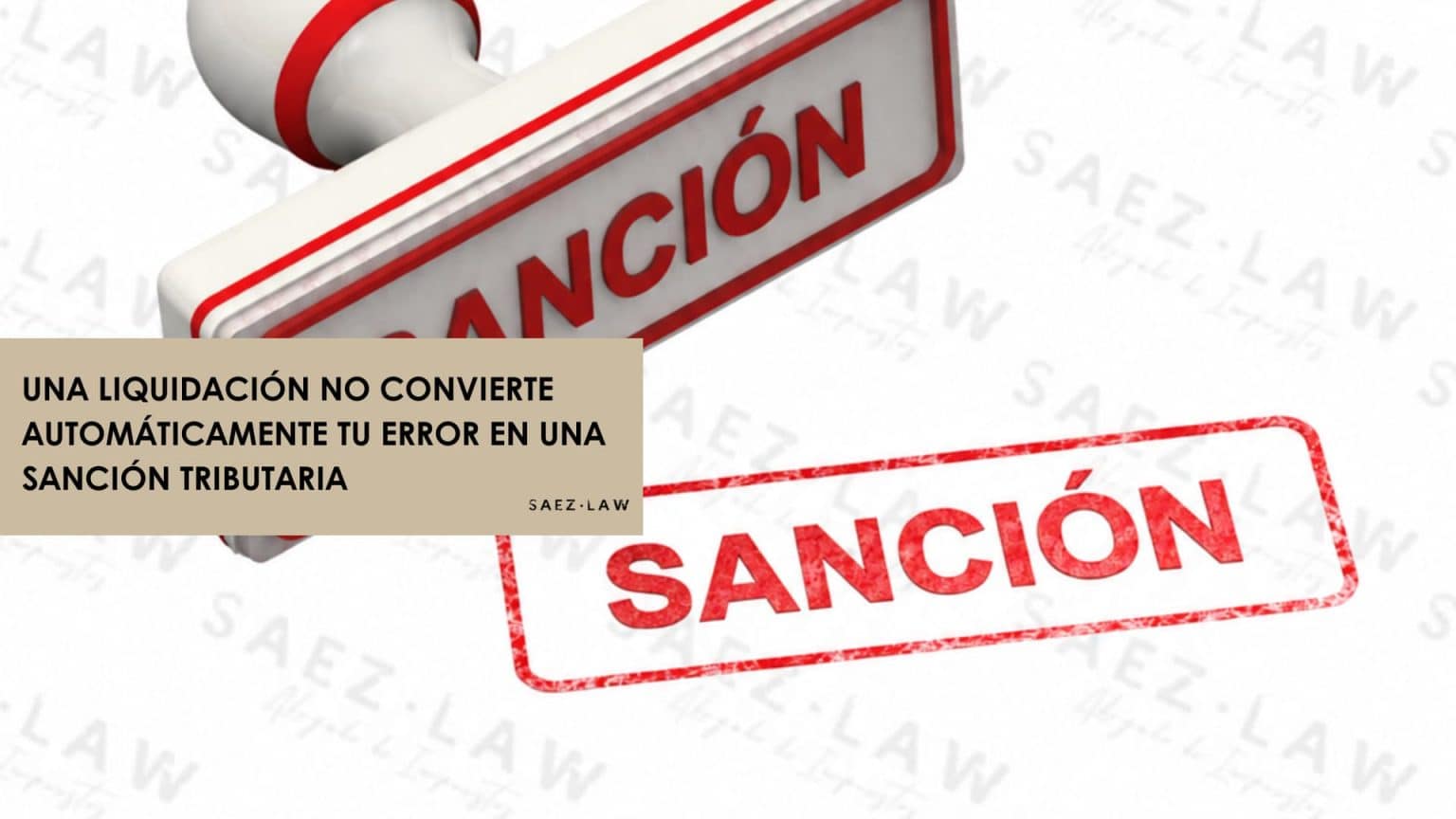 Una liquidación no convierte automáticamente tu error en una sanción tributaria