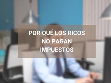 Por qué los ricos no pagan impuestos