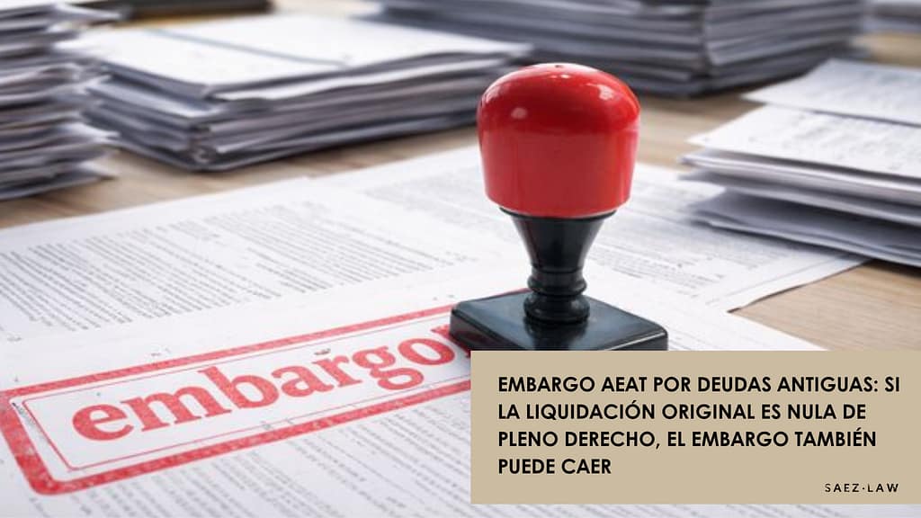 Embargo AEAT por deudas antiguas y nulidad de pleno derecho de liquidaciones originales
