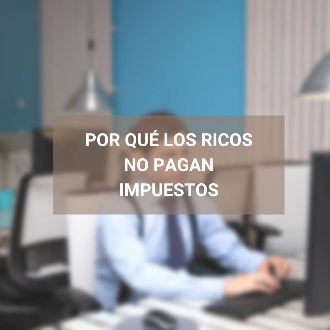 Por qué los ricos no pagan impuestos