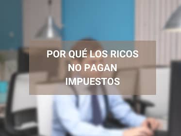Por qué los ricos no pagan impuestos